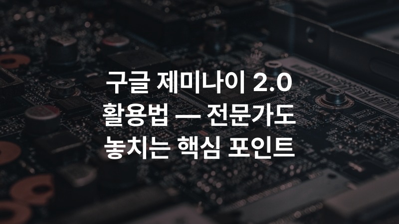 구글 제미나이 2.0 활용법 — 전문가도 놓치는 핵심 포인트