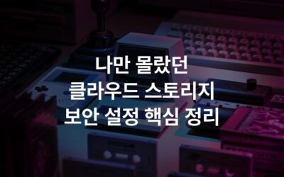 나만 몰랐던 클라우드 스토리지 보안 설정 핵심 정리