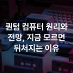 퀀텀 컴퓨터 원리와 전망, 지금 모르면 뒤처지는 이유