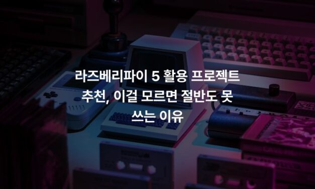 라즈베리파이 5 활용 프로젝트 추천, 이걸 모르면 절반도 못 쓰는 이유