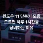 윈도우 11 단축키 모음 모르면 하루 1시간을 낭비하는 이유