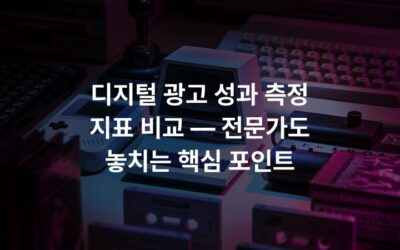 디지털 광고 성과 측정 지표 비교 — 전문가도 놓치는 핵심 포인트