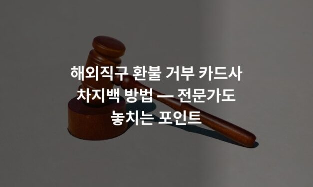 해외직구 환불 거부 카드사 차지백 방법 — 전문가도 놓치는 포인트