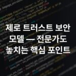 제로 트러스트 보안 모델 — 전문가도 놓치는 핵심 포인트