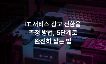 IT 서비스 광고 전환율 측정 방법, 5단계로 완전히 잡는 법