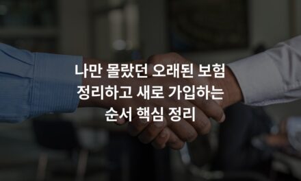 나만 몰랐던 오래된 보험 정리하고 새로 가입하는 순서 핵심 정리