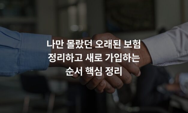 나만 몰랐던 오래된 보험 정리하고 새로 가입하는 순서 핵심 정리
