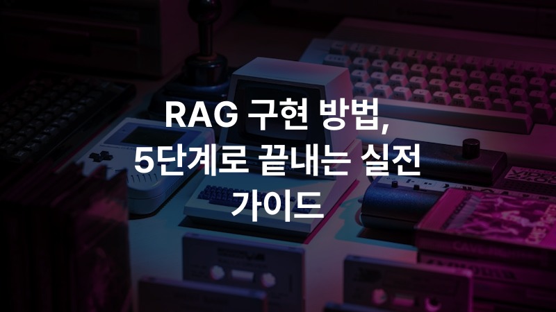 RAG 구현 방법, 5단계로 끝내는 실전 가이드