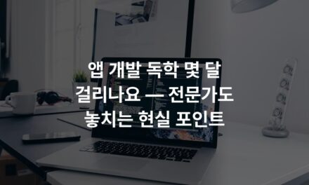 앱 개발 독학 몇 달 걸리나요 — 전문가도 놓치는 현실 포인트