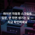 파이썬 자동화 스크립트 입문, 안 하면 생기는 일 — 지금 확인하세요