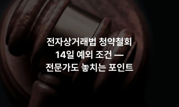 전자상거래법 청약철회 14일 예외 조건 — 전문가도 놓치는 포인트
