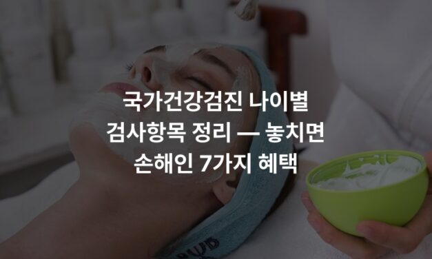 국가건강검진 나이별 검사항목 정리 — 놓치면 손해인 7가지 혜택