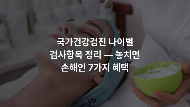 국가건강검진 나이별 검사항목 정리 — 놓치면 손해인 7가지 혜택