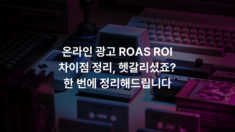 온라인 광고 ROAS ROI 차이점 정리, 헷갈리셨죠? 한 번에 정리해드립니다