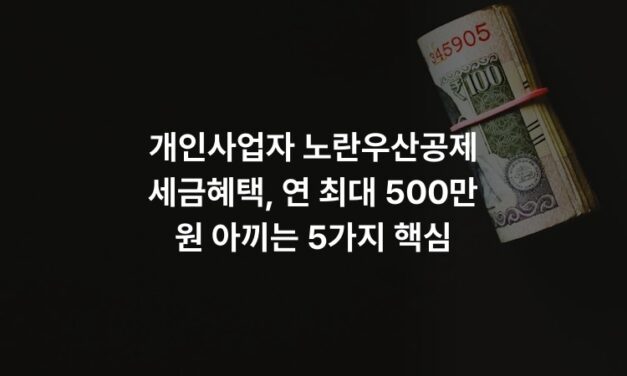 개인사업자 노란우산공제 세금혜택, 연 최대 500만 원 아끼는 5가지 핵심