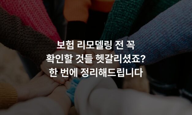 보험 리모델링 전 꼭 확인할 것들 헷갈리셨죠? 한 번에 정리해드립니다